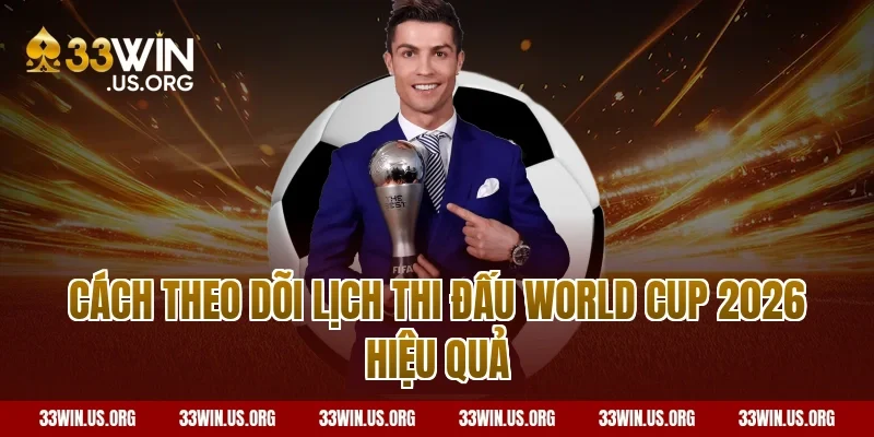 Cách theo dõi lịch thi đấu World Cup 2026 hiệu quả