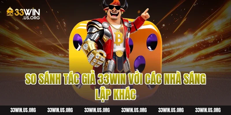 So sánh Tác giả 33WIN với các nhà sáng lập khác