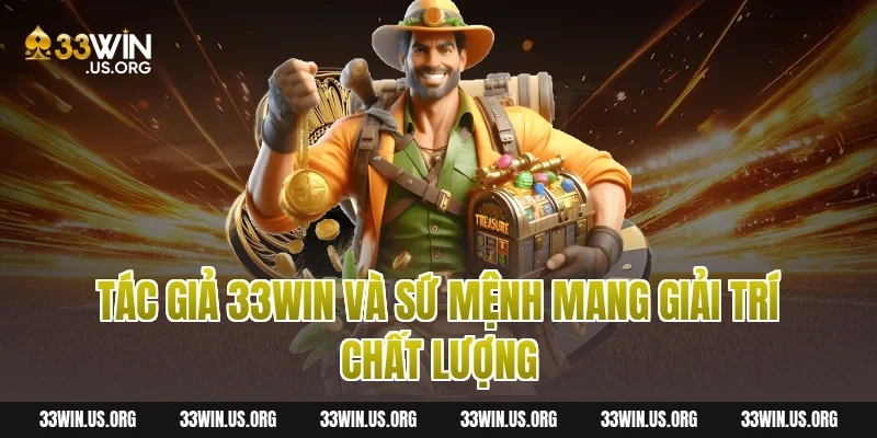 Tác giả 33WIN và sứ mệnh mang giải trí chất lượng